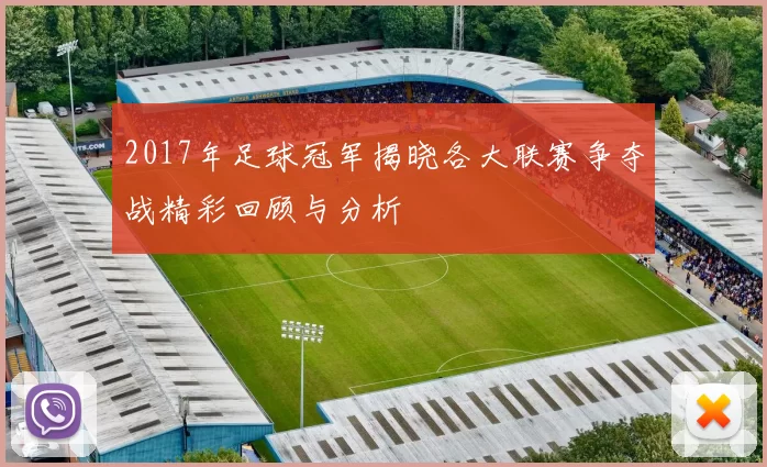 2017年足球冠军揭晓各大联赛争夺战精彩回顾与分析